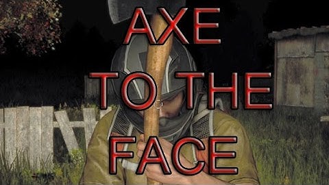 My friend takes an AXE TO THE FACE! - DayZ Standalone
