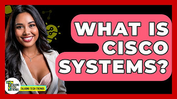 What Is Cisco Systems? - Talking Tech Trends