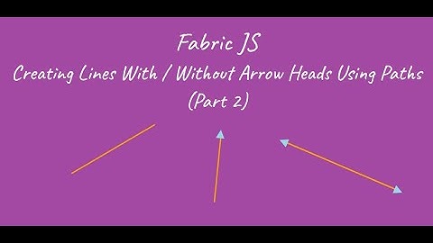 Fabric JS - Creating Lines With / Without Arrow Heads Using Paths (Part 2)