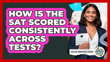 How Is The SAT Scored Consistently Across Tests? - College Admissions Insider