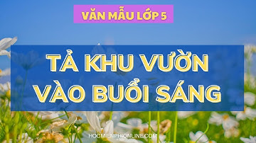 Văn mẫu lớp 5: TẢ KHU VƯỜN VÀO BUỔI SÁNG