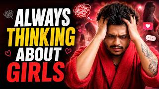 Why Do You Keep Thinking About Girls All the Time? | Sarthak Goel
