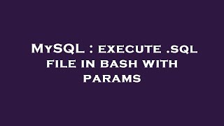 MySQL : execute .sql file in bash with params
