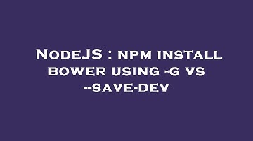 NodeJS : npm install bower using -g vs --save-dev