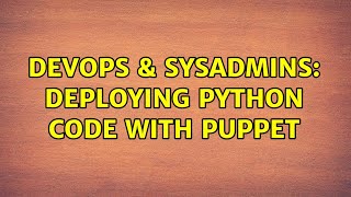 DevOps & SysAdmins: deploying Python code with Puppet (4 Solutions!!) Profile