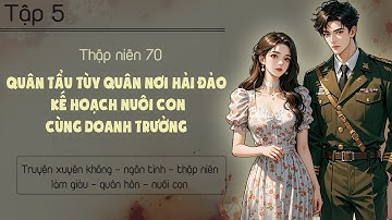 Tập 5 : Thập niên 70 quân tẩu tùy quân nơi hải đảo kế hoạch nuôi con cùng doanh trưởng