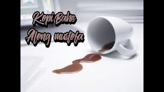KOPI BAHE - ALONG MUSTOFA (ORIGINAL SONG & LIRIK)