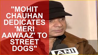 MOHIT CHAUHAN DEDICATES MERI AAWAAZ TO STREET DOGS