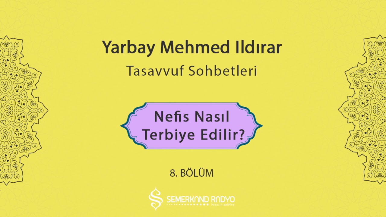 Nefis Nasıl Terbiye Edilir?  | Yarbay Mehmet Ildırar | Tasavvuf Sohbetleri -  8.Bölüm