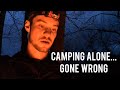 Camping Alone...(GONE WRONG)