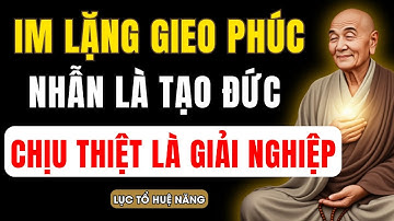 LỤC TỔ HUỆ NĂNG : IM LẶNG LÀ GIEO PHÚC, NHẪN NHỊN LÀ TẠO ĐỨC, CHỊU THIỆT LÀ ĐANG GIẢI NGHIỆP.