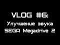 [VLOG #6] Улучшение звука SEGA Megadrive 2