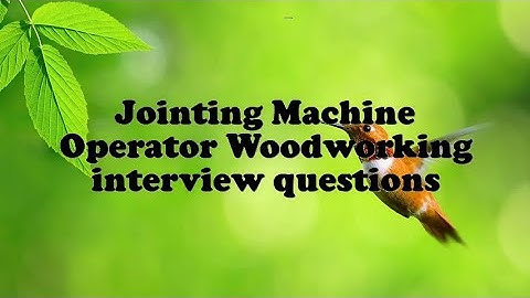 Jointing Machine Operator Woodworking interview questions