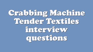 Crabbing Machine Tender Textiles interview questions