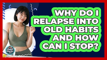 Why Do I Relapse Into Old Habits And How Can I Stop? - Habit Hacks Hub