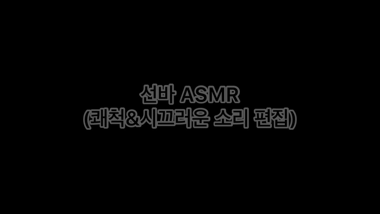 내가 들으려고 만든 선바 ASMR (큰소리 편집, 15분)