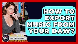How To Export Music From Your DAW? - Music Producer Mastery