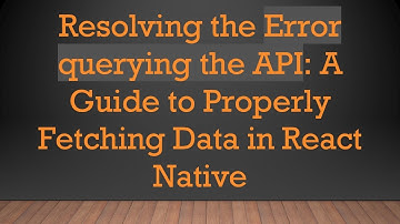 Resolving the Error querying the API: A Guide to Properly Fetching Data in React Native