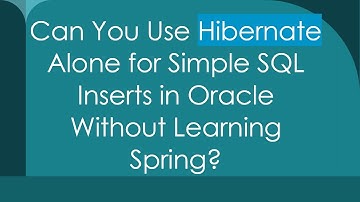 Can You Use Hibernate Alone for Simple SQL Inserts in Oracle Without Learning Spring?