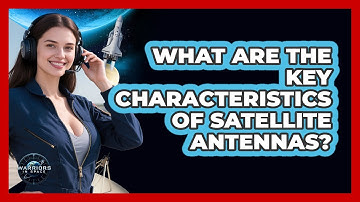 What Are The Key Characteristics Of Satellite Antennas?