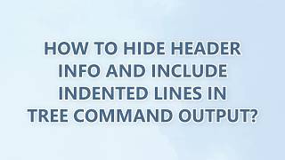 How to hide header info and include indented lines in tree command output? How to hide header info and include indented lines in tree command output?