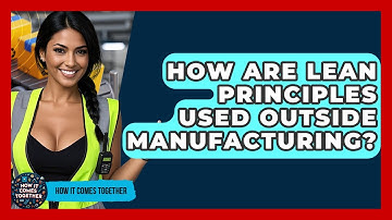 How Are Lean Principles Used Outside Manufacturing? - How It Comes Together