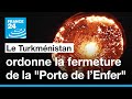 Le Turkménistan ordonne la fermeture de la "Porte de l’Enfer" • FRANCE 24