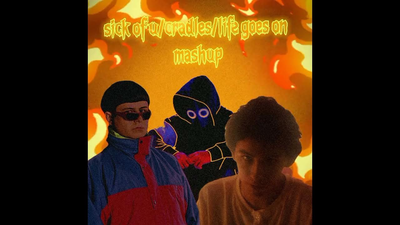 cradles/sick of u/life goes on mashup YouTube