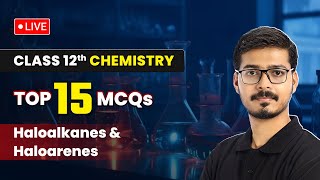 Haloalkanes and Haloarenes - Top 15 MCQs | Class 12 Chemistry Chapter 6 | LIVE