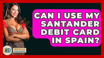 Can I Use My Santander Debit Card In Spain? - Iberian Wonders