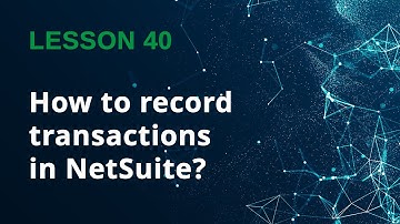 How to Record Transactions in NetSuite (Step-by-Step Guide) - Lesson 40