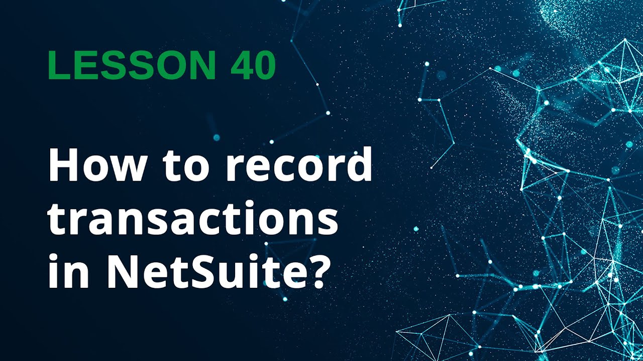 How to Record Transactions in NetSuite (Step-by-Step Guide) - Lesson 40 ...