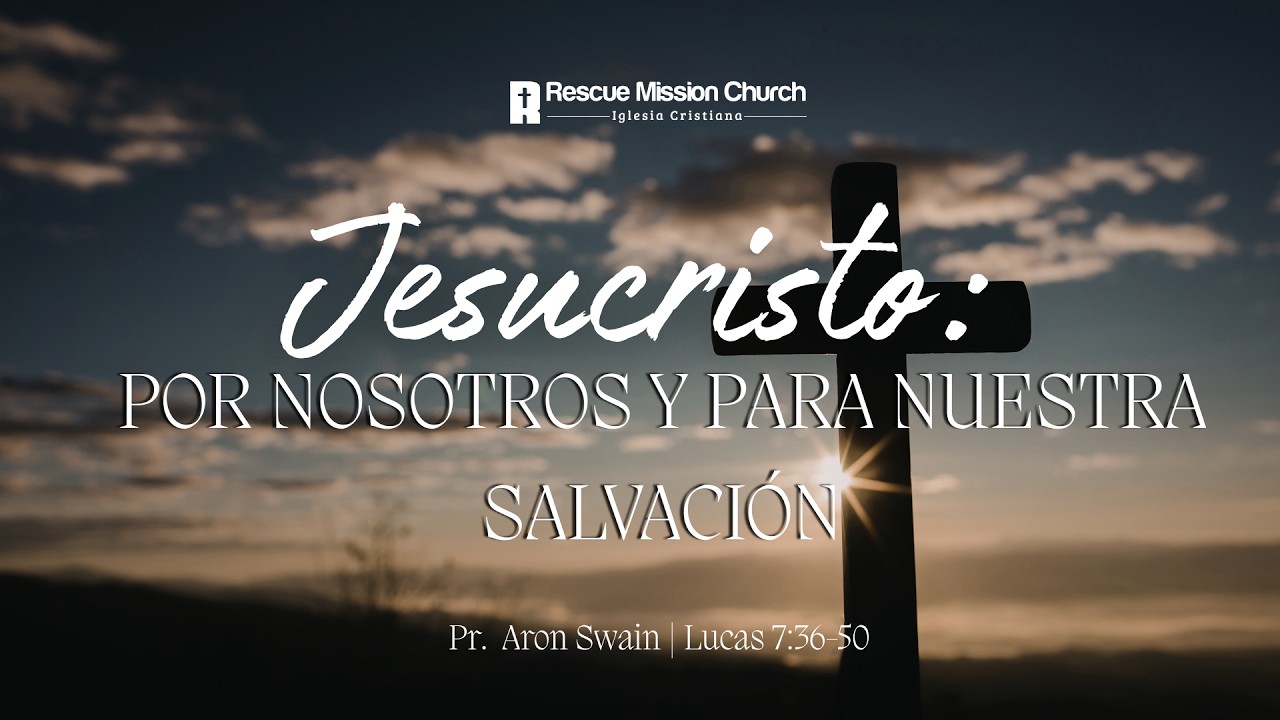 Jesucristo: por nosotros y para nuestra salvación | Lucas 7:36-50 | Pr. Aron Swain
