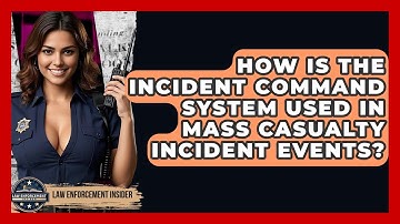 How Is The Incident Command System Used In Mass Casualty Incident Events? - Law Enforcement Insider