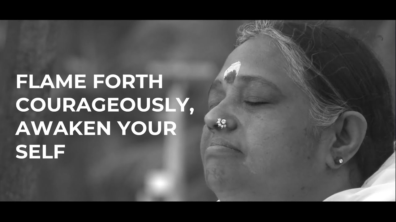 Flame Forth Courageously, Awaken The Self: From Amma's Heart Series:Episode 3 - Amritanandamayi Devi