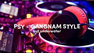 PSY - GANGNAM STYLE (but underwater)