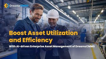 Boost Asset Utilization and Efficiency with AI-powered Enterprise Asset Management of DreamzCMMS