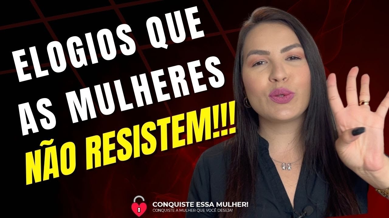 4 TIPOS DE ELOGIOS QUE AS MULHERES NÃO RESISTEM!