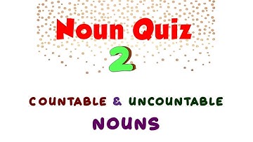 Noun Quiz 2 / Countable & Uncountable Nouns