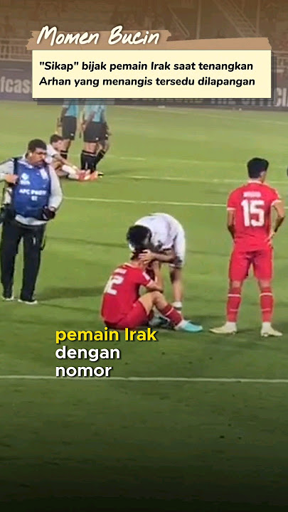 Respect!! Pemain Irak menenangkan Pratama Arhan yang menangis tersedu-sedu di lapangan#arhan #timnas