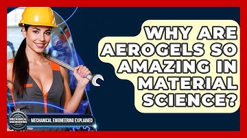 Why Are Aerogels So Amazing In Material Science? - Mechanical Engineering Explained