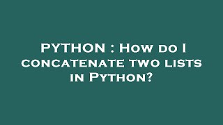 PYTHON : How do I concatenate two lists in Python