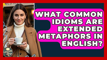What Common Idioms Are Extended Metaphors In English? - Lexicon Lounge