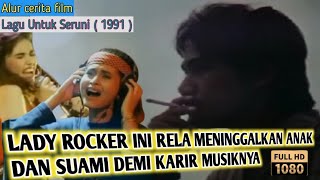 MENINGGALKAN ANAK DAN SUAMI DEMI KARIER JADI PENYANYI ROCK- Alur film ' LAGU UNTUK SERUNI 1991 '