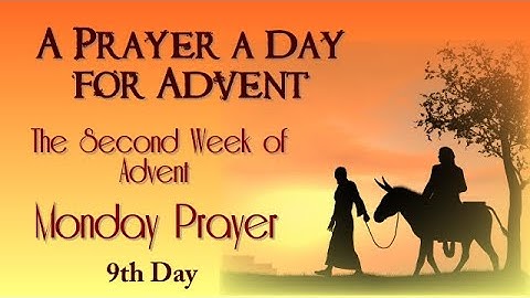 NINTH DAY - A PRAYER A DAY FOR ADVENT -  SECOND WEEK OF ADVENT - MONDAY PRAYER
