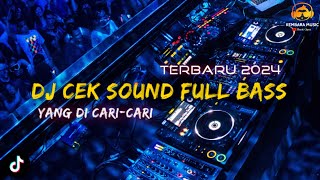 DJ CEK SOUND FULL BASS | TERBARU 2024 | YANG DI CARI CARI!!!