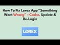 How To Fix Lorex App “Something Went Wrong” – Cache, Update &amp; Re-Login