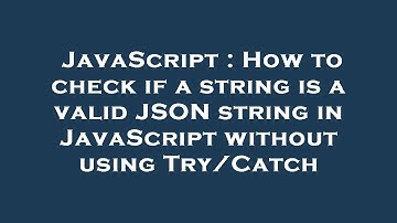 JavaScript : How to check if a string is a valid JSON string in JavaScript without using Try/Catch