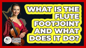 What Is The Flute Footjoint And What Does It Do? - Classical Serenade