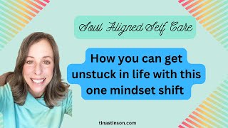 How you can get unstuck in life with this one mindset shift